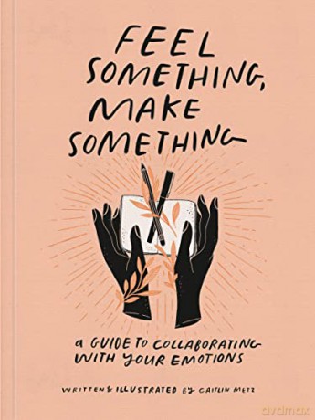 Feel Something Make Something - Caitlin Metz [KSIĄŻKA]