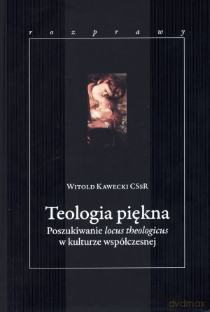 Teologia piękna. Poszukiwanie locus theologicus w kulturze współczesnej - Witold Kawecki CSsR [KSIĄŻKA]