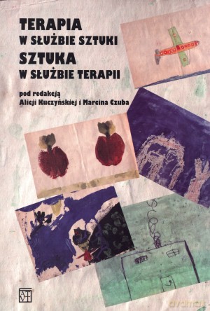 Terapia w służbie sztuki. Sztuka w służbie terapii - Alicja Kuczyńska (red.), Marcin Czub (red.) [KSIĄŻKA]
