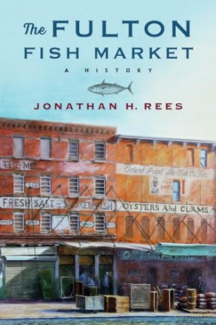 Fulton Fish Market: A History - Jonathan H Rees [KSIĄŻKA]