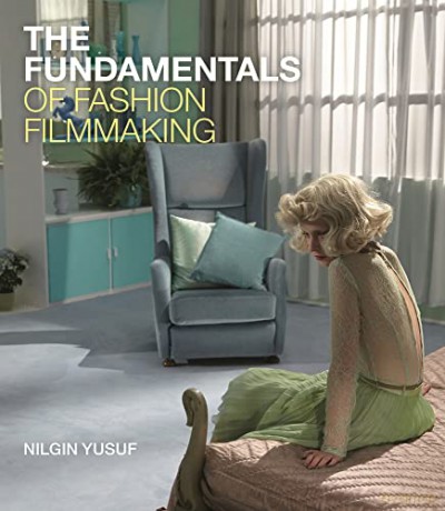 Fundamentals Of Fashion Filmmaking - Nilgin Yusuf [KSIĄŻKA]