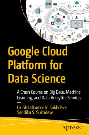 Google Cloud Platform For Data Science - Dr. Shital Sukhdeve [KSIĄŻKA]