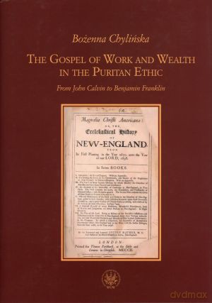 The Gospel of Work and Wealth in the Puritan Ethic. From John Calvin to Benjamin Franklin - Bożenna Chylińska [KSIĄŻKA]