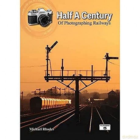 Half A Century Of Photographing Railways - Michael Rhodes [KSIĄŻKA]