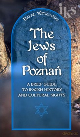 The Jews of Poznań. A brief guide to jewish history and cultural sights - Rafał Witkowski [KSIĄŻKA]