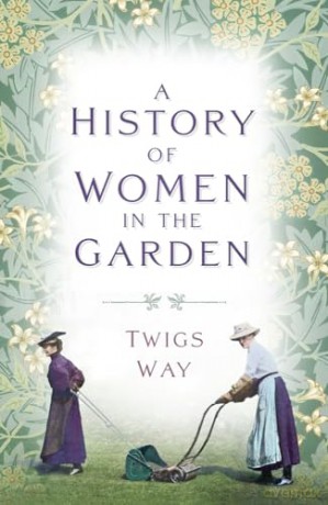 History Of Women In The Garden - Twigs Way [KSIĄŻKA]