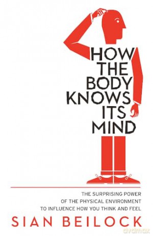 How The Body Knows Its Mind - Sian Beilock [KSIĄŻKA]