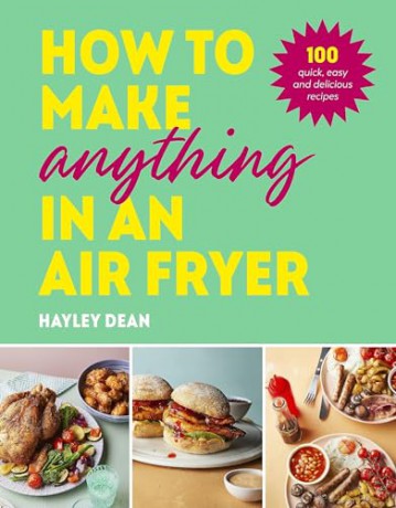 How To Make Anything In An Air Fryer - Hayley Dean [KSIĄŻKA]