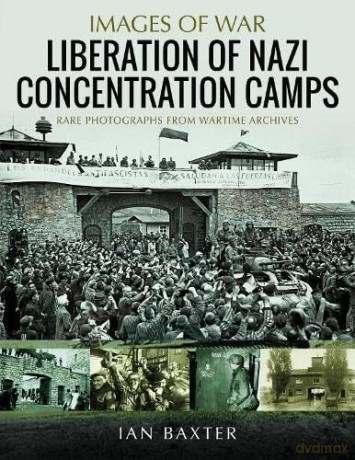 Liberation Of Nazi Concentration Camps - Ian Baxter [KSIĄŻKA]