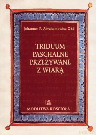 Triduum paschalne przeżywane z wiarą - Johannes P. Abrahamowicz OSB [KSIĄŻKA]