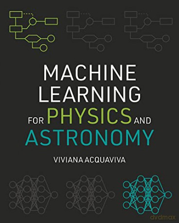 Machine Learning For Physics And Astron - Viviana Acquaviva [KSIĄŻKA]
