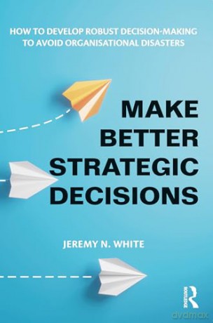 Make Better Strategic Decisions - Jeremy N. White [KSIĄŻKA]