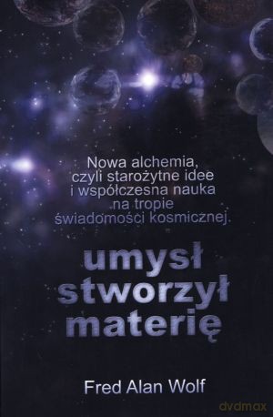 Umysł stworzył materię - Fred Alan Wolf [KSIĄŻKA]