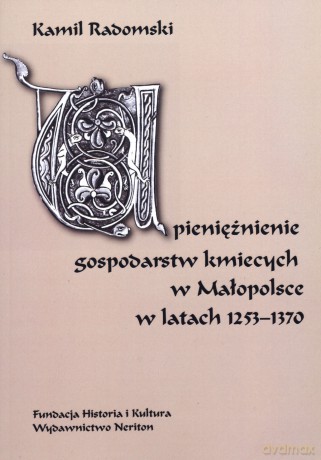 Upieniężnienie gospodarstw kmiecych w Małopolsce w latach 1253-1370 - Kamil Radomski [KSIĄŻKA]