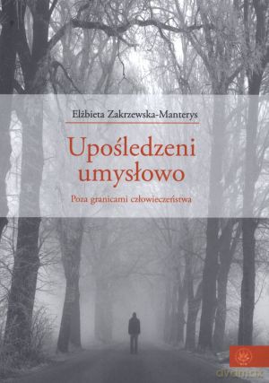 Upośledzeni umysłowo. Poza granicami człowieczeństwa - Elżbieta Zakrzewska - Manterys [KSIĄŻKA]