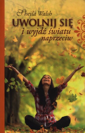 Uwolnij się i wyjdź światu naprzeciw [KSIĄŻKA]