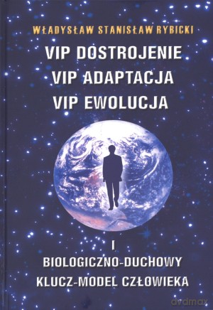 Vip Dostrojenie, Vip Adaptacja, Vip Ewolucja i biologiczno-duchowy klucz-model człowieka - Władysław Stanisław Rybicki [KSIĄŻKA]