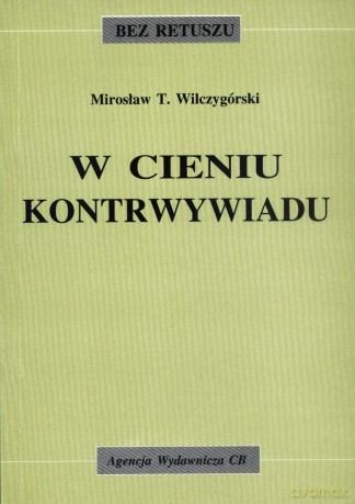 W cieniu kontrwywiadu - Mirosław T. Wilczygórski [KSIĄŻKA]