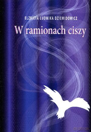 W ramionach ciszy - Elżbieta Ludwika Dziemidowicz [KSIĄŻKA]