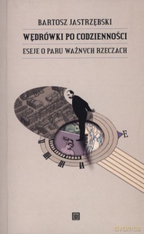 Wędrówki po codzienności. Eseje o paru ważnych rzeczach - Bartosz Jastrzębski [KSIĄŻKA]