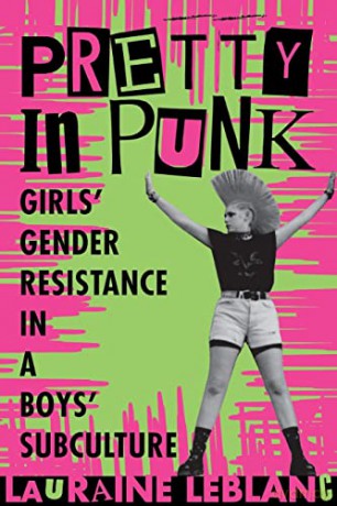Pretty In Punk: Girl's Gender Resistance - Lauraine Leblanc [KSIĄŻKA]