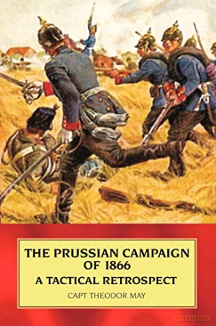 Prussian Campaign Of 1866 A Tactical Ret - T May [KSIĄŻKA]