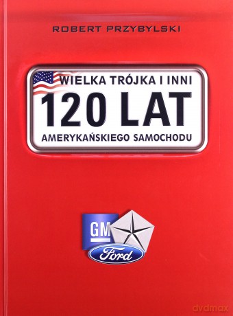 Wielka trójka i inni.120 lat amerykańskiego samochodu - Robert Przybylski [KSIĄŻKA]