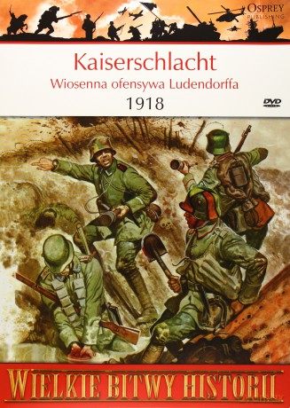 Wielkie Bitwy Historii. Kaiserschlacht. Wiosenna ofensywa Ludendorffa 1918 + DVD - Randal Gray [KSIĄŻKA]