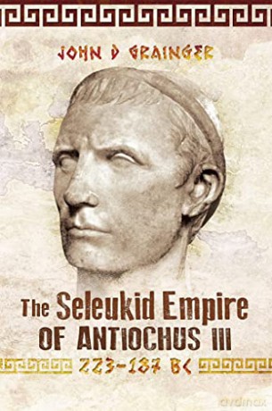 Seleukid Empire Of Antiochus III 223-187 - John D Grainger [KSIĄŻKA]