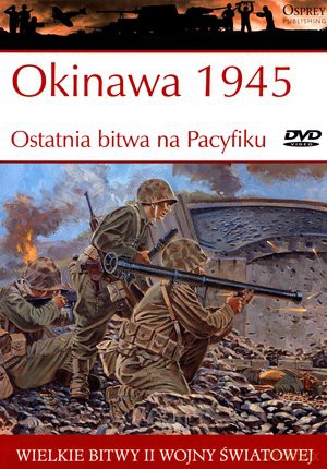 Wielkie bitwy II wojny światowej. Okinawa 1945. Ostatnia bitwa na Pacyfiku + DVD - Gordon L. Rottman [KSIĄŻKA]