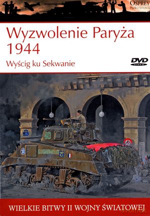 Wielkie bitwy II wojny światowej. Wyzwolenie Paryża 1944. Wyścig ku Sekwanie + DVD - Steven J. Zaloga [KSIĄŻKA]