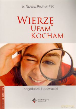 Wierzę, ufam, kocham. Pogaduszki i opowiastki - Tadeusz Ruciński FSC [KSIĄŻKA]