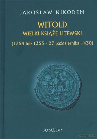 Witold. Wielki książę litewski. (1354 lub 1355 - 27 października 1430) - Jarosław Nikodem [KSIĄŻKA]