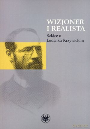 Wizjoner i realista. Szkice o Ludwiku Krzywickim - Józefa Hrynkiewicz [KSIĄŻKA]
