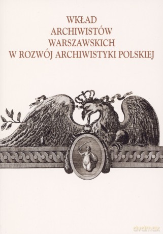 Wkład archiwistów warszawskich w rozwój archiwistyki polskiej - Alicja Kulecka (red.) [KSIĄŻKA]