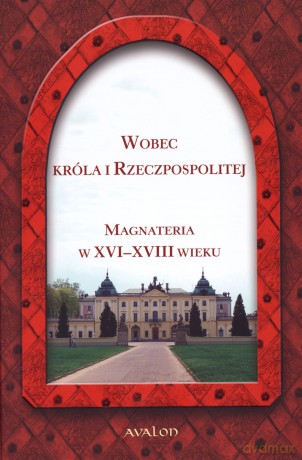 Wobec króla i rzeczpospolitej. Magnateria w XVI-XVIII wieku - Ewa Dubas-Urwanowicz (red.), Jerzy Urwanowicz (red.) [KSIĄŻKA]