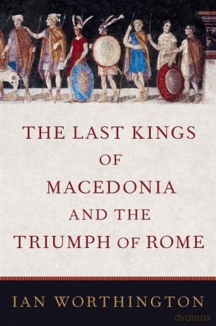 The Last Kings Of Macedonia And The Tri - Ian Worthington [KSIĄŻKA]