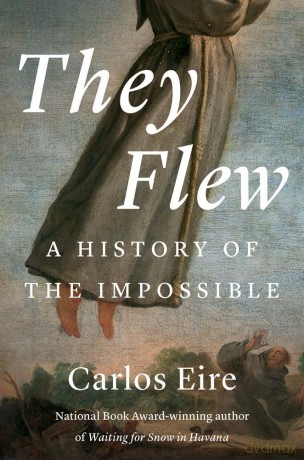 They Flew: A History Of The Impossible - Carlos M.N. Eire [KSIĄŻKA]