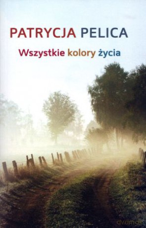 Wszystkie kolory życia - Patrycja Pelica [KSIĄŻKA]