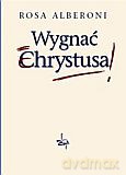 Wygnać Chrystusa - Rosa Alberoni [KSIĄŻKA]