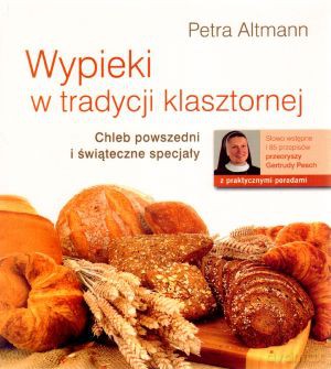 Wypieki w tradycji klasztornej. Chleb powszedni i świąteczne specjały - Petra Altmann [KSIĄŻKA]