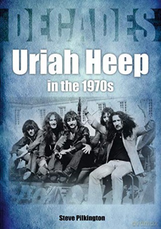 Uriah Heep In The 1970s - Steve Pilkington [KSIĄŻKA]