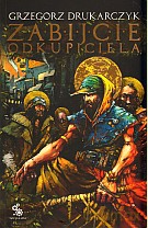Zabijcie Odkupiciela - Grzegorz Drukarczyk [KSIĄŻKA]