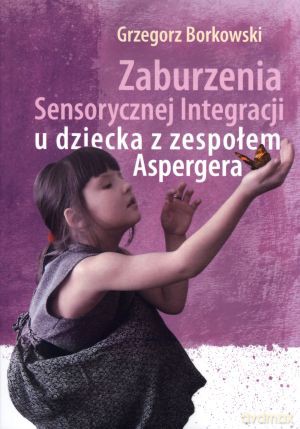 Zaburzenia Sensorycznej Integracji u dziecka z zespołem Aspergera - Grzegorz Borkowski [KSIĄŻKA]
