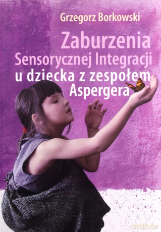 Zaburzenia Sensorycznej Integracji u dziecka z zespołem Aspergera - Grzegorz Borkowski [KSIĄŻKA]