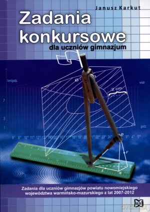 Zadania konkursowe dla uczniów gimnazjum - Janusz Karkut [KSIĄŻKA]