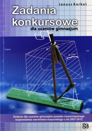 Zadania konkursowe dla uczniów gimnazjum - Janusz Karkut [KSIĄŻKA]