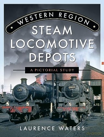 Western Region Steam Locomotive Depots - Laurence Waters [KSIĄŻKA]