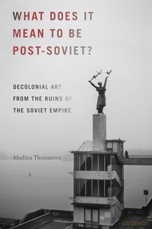 What Does It Mean To Be Postsoviet - Madina Tlostanova [KSIĄŻKA]