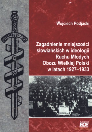 Zagadnienie mniejszości słowiańskich w ideologii Ruchu Młodych Obozu Wielkie Polski w latach 1927-1933 - Wojciech Podjacki [KSIĄŻKA]